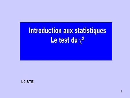 1 L2 STE. Test du χ2 d’adéquation/conformité: Il s'agit de juger de l'adéquation entre une série de données statistiques et une loi de probabilité définie.