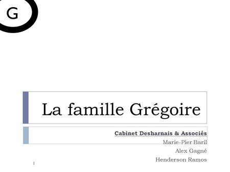 La famille Grégoire Cabinet Desharnais & Associés Marie-Pier Baril Alex Gagné Henderson Ramos 1 G.