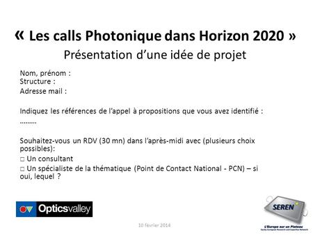 « Les calls Photonique dans Horizon 2020 » Présentation d’une idée de projet Nom, prénom : Structure : Adresse mail : Indiquez les références de l’appel.