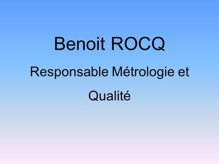 Benoit ROCQ Responsable Métrologie et Qualité