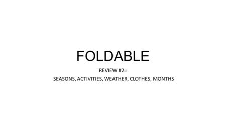 FOLDABLE REVIEW #2= SEASONS, ACTIVITIES, WEATHER, CLOTHES, MONTHS.