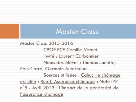 Master Class 2015-2016 CPGE ECE Camille Vernet Invité : Laurent Carbonnier Noms des élèves : Thomas Lanotte, Paul Carré, Germain Auternaud Sources utilisées.