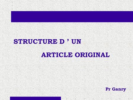 STRUCTURE D ’ UN ARTICLE ORIGINAL Pr Ganry.