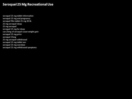 Seroquel 25 Mg Recreational Use seroquel 25 mg tablet information seroquel 25 mg and pregnancy seroquel film tablet 25 mg 30 tb 25 mg seroquel sleep 25.