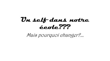 Un self dans notre école??? Mais pourquoi changer?...