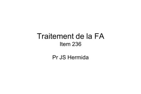 Traitement de la FA Item 236 Pr JS Hermida. Contrôle de fréquence 3 2 1 Contrôle du Rythme.