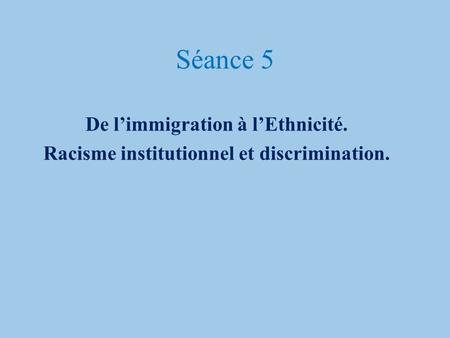 Séance 5 De l’immigration à l’Ethnicité.