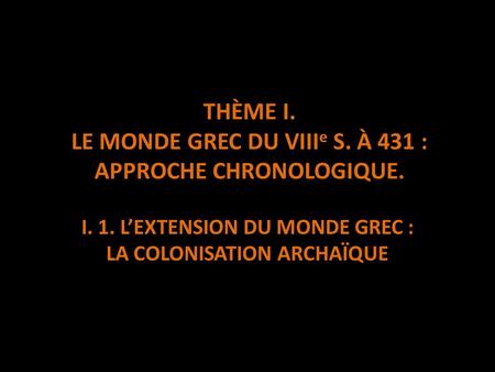 Thème I. Le monde grec du VIIIe s. à 431 : approche chronologique.