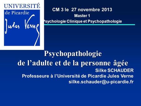 Psychopathologie de l’adulte et de la personne âgée Psychopathologie de l’adulte et de la personne âgée CM 3 le 27 novembre 2013 Master 1 Psychologie Clinique.