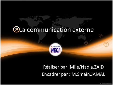 La communication externe Réaliser par :Mlle/Nadia.ZAID Encadrer par : M.Smain.JAMAL.