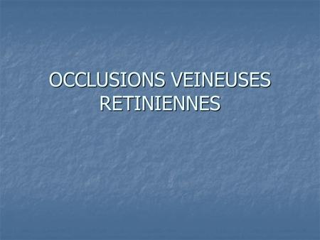 OCCLUSIONS VEINEUSES RETINIENNES