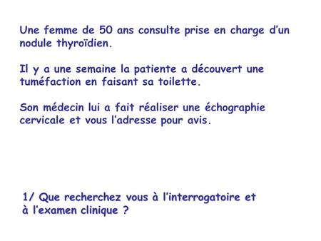 Une femme de 50 ans consulte prise en charge d’un nodule thyroïdien.