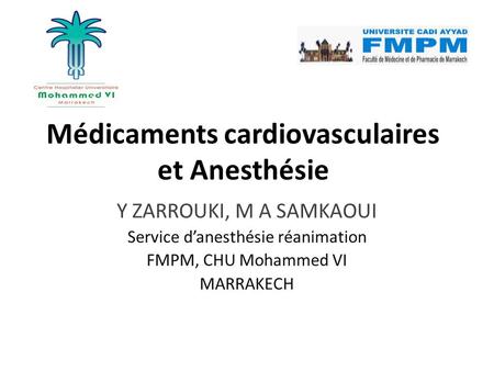 Médicaments cardiovasculaires et Anesthésie Y ZARROUKI, M A SAMKAOUI Service d’anesthésie réanimation FMPM, CHU Mohammed VI MARRAKECH.