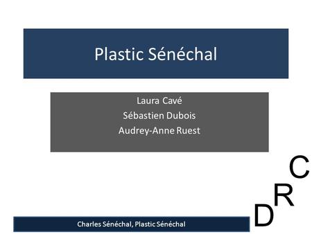 D C R Charles Sénéchal, Plastic Sénéchal Plastic Sénéchal Laura Cavé Sébastien Dubois Audrey-Anne Ruest.