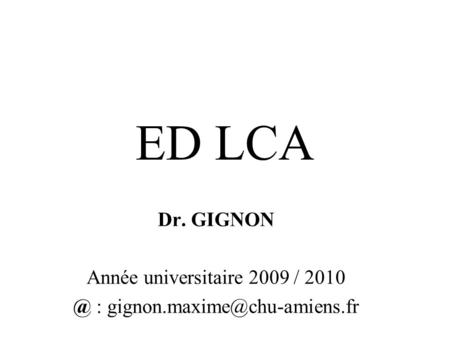 ED LCA Dr. GIGNON Année universitaire 2009 / :
