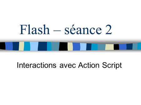 Flash – séance 2 Interactions avec Action Script.