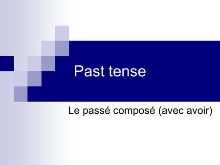 Past tense Le passé composé (avec avoir). Recall the verb AVOIR: J’ai Tu as Il/Elle a Nous avons Vous avez Ils/Elles ont.