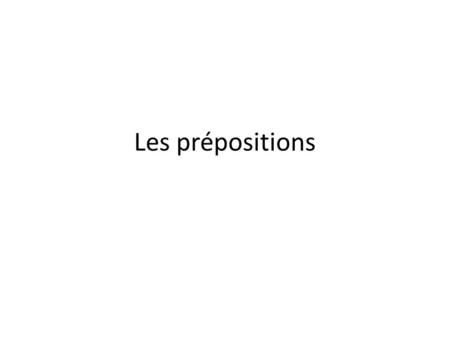 Les prépositions. Définition Les prépositions les plus utilisées sont : à, chez, dans, de, entre, jusque, hors, par, pour, sans et vers. La préposition.