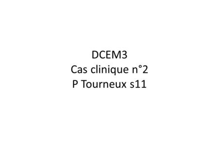 DCEM3 Cas clinique n°2 P Tourneux s11