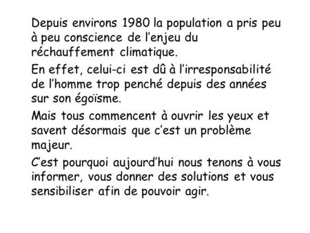 Depuis environs 1980 la population a pris peu à peu conscience de l’enjeu du réchauffement climatique. En effet, celui-ci est dû à l’irresponsabilité de.