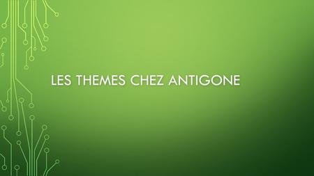 Les themes chez Antigone