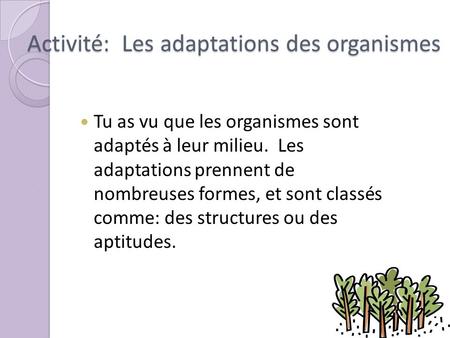 Activité: Les adaptations des organismes Tu as vu que les organismes sont adaptés à leur milieu. Les adaptations prennent de nombreuses formes, et sont.