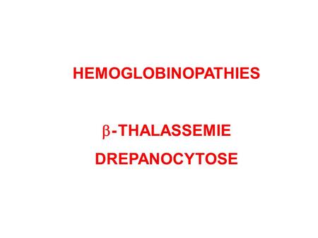 HEMOGLOBINOPATHIES - THALASSEMIE DREPANOCYTOSE.