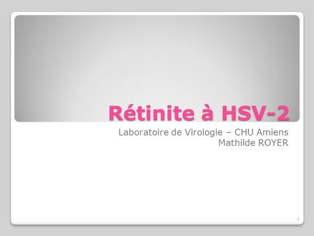 Rétinite à HSV-2 Laboratoire de Virologie – CHU Amiens Mathilde ROYER 1.