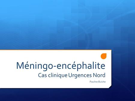 Méningo-encéphalite Cas clinique Urgences Nord Pauline Buiche.