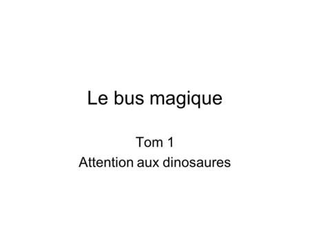Le bus magique Tom 1 Attention aux dinosaures. Nom de l’auteur Joanna Cole.