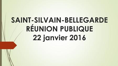 SAINT-SILVAIN-BELLEGARDE RÉUNION PUBLIQUE 22 janvier 2016.