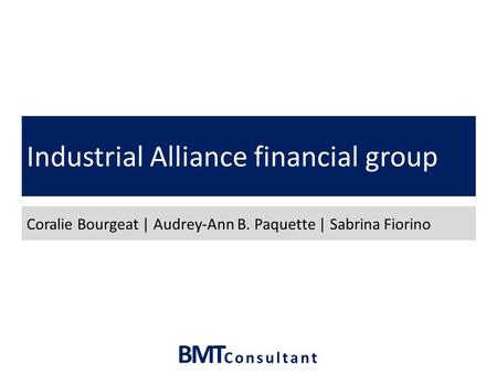 BMT Consultant Industrial Alliance financial group Coralie Bourgeat | Audrey-Ann B. Paquette | Sabrina Fiorino.