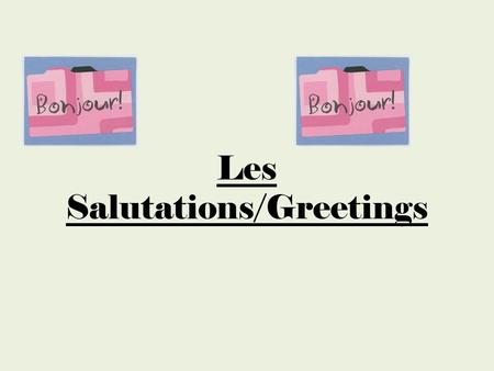 Les Salutations/Greetings. Vous is formal. Use “vous” to show respect and when talking to people you don’t know well, older people, and people in positions.