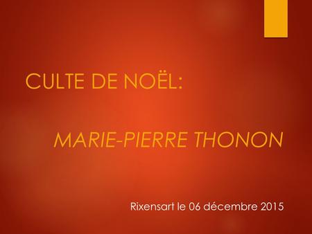 CULTE DE NOËL: MARIE-PIERRE THONON Rixensart le 06 décembre 2015.