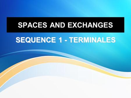 SPACES AND EXCHANGES SEQUENCE 1 - TERMINALES.