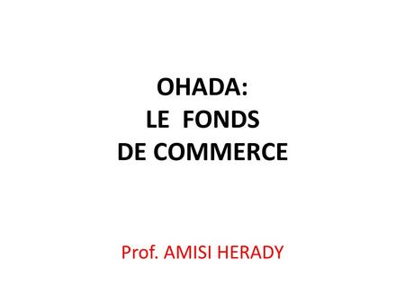 OHADA: LE FONDS DE COMMERCE Prof. AMISI HERADY