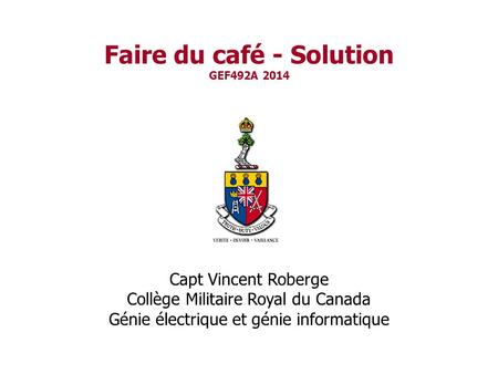 Faire du café - Solution GEF492A 2014 Capt Vincent Roberge Collège Militaire Royal du Canada Génie électrique et génie informatique.