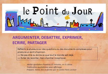 ARGUMENTER, DEBATTRE, EXPRIMER, ECRIRE, PARTAGER -Atelier quotidien d’environ 45 minutes, en ½ classe. -Publication quotidienne pour affichage - Préparé,