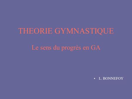 THEORIE GYMNASTIQUE Le sens du progrès en GA L. BONNEFOY.