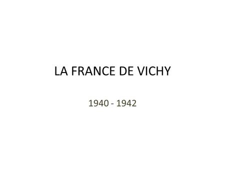 LA FRANCE DE VICHY 1940 - 1942.