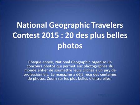 National Geographic Travelers Contest 2015 : 20 des plus belles photos Chaque année, National Geographic organise un concours photos qui permet aux photographes.