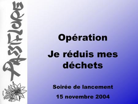 Opération Je réduis mes déchets Soirée de lancement 15 novembre 2004.