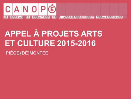APPEL À PROJETS ARTS ET CULTURE 2015-2016 PIÈCE (DÉ)MONTÉE.