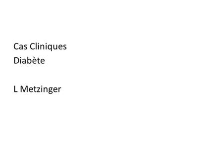 Cas Cliniques Diabète L Metzinger.