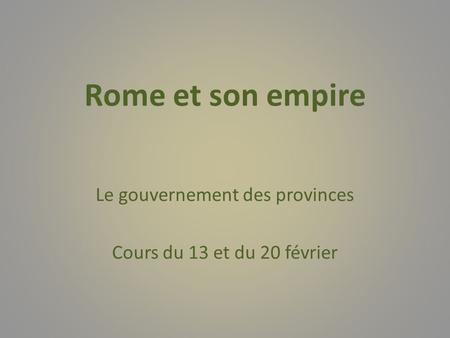 Rome et son empire Le gouvernement des provinces Cours du 13 et du 20 février.