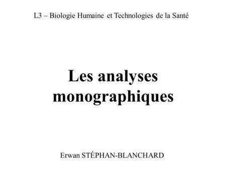 Les analyses monographiques Erwan STÉPHAN-BLANCHARD L3 – Biologie Humaine et Technologies de la Santé.