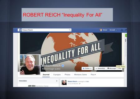 ROBERT REICH “Inequality For All”. → Born in 1946 ROBERT REICH → is an American political economist, professor, author → He served in the administrations.