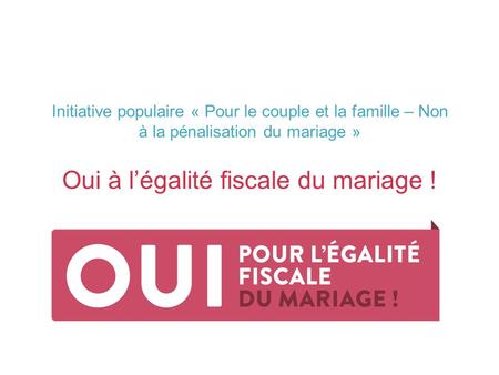 Oui à l’égalité fiscale du mariage ! Initiative populaire « Pour le couple et la famille – Non à la pénalisation du mariage »