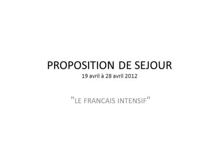 PROPOSITION DE SEJOUR 19 avril à 28 avril 2012  LE FRANCAIS INTENSIF 