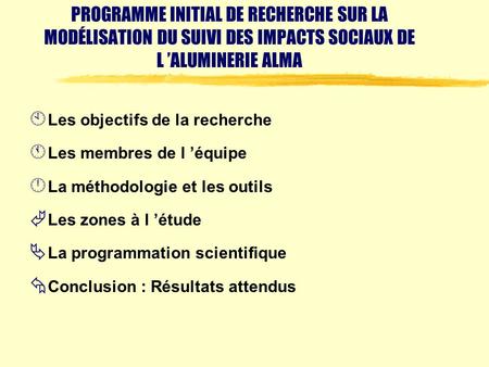 PROGRAMME INITIAL DE RECHERCHE SUR LA MODÉLISATION DU SUIVI DES IMPACTS SOCIAUX DE L ALUMINERIE ALMA À Les objectifs de la recherche Á Les membres de.